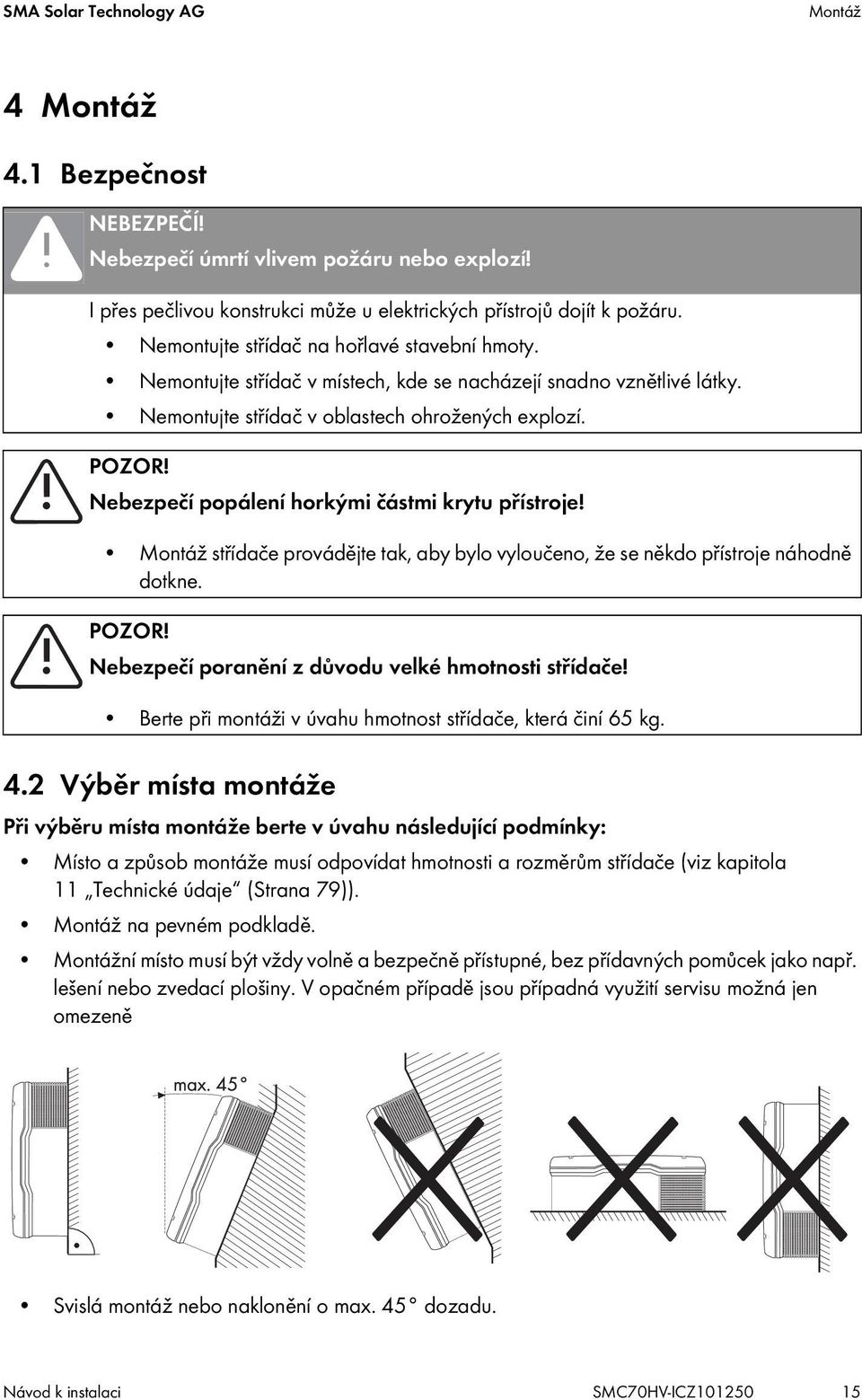 Nebezpečí popálení horkými částmi krytu přístroje! Montáž střídače provádějte tak, aby bylo vyloučeno, že se někdo přístroje náhodně dotkne. POZOR!