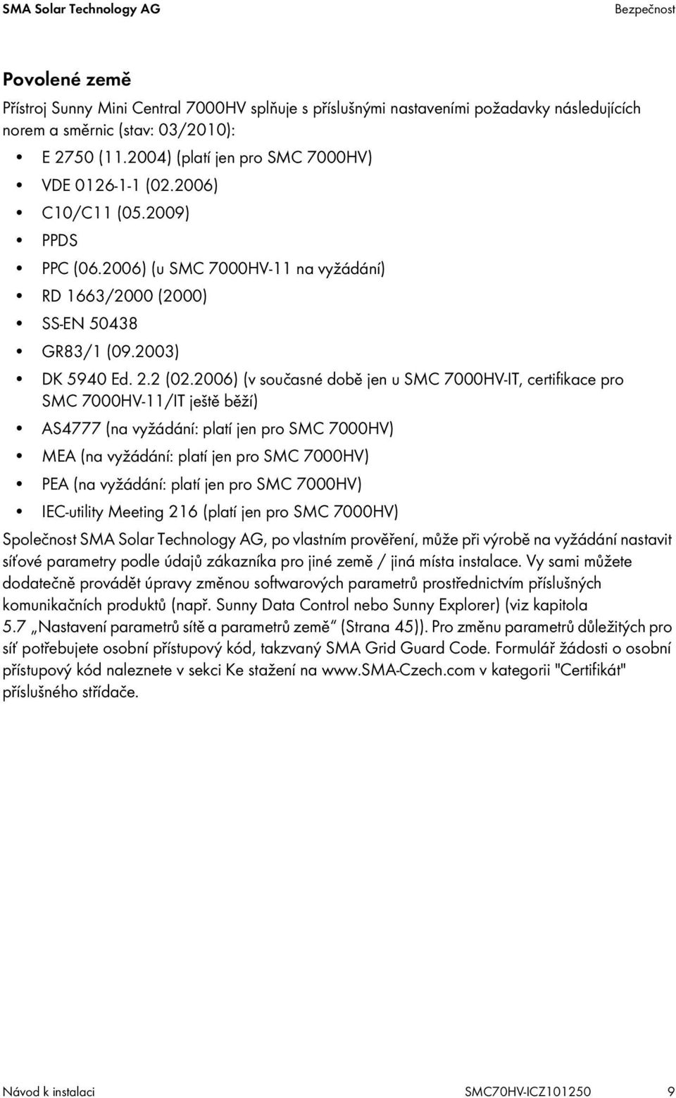 2006) (v současné době jen u SMC 7000HV-IT, certifikace pro SMC 7000HV-11/IT ještě běží) AS4777 (na vyžádání: platí jen pro SMC 7000HV) MEA (na vyžádání: platí jen pro SMC 7000HV) PEA (na vyžádání: