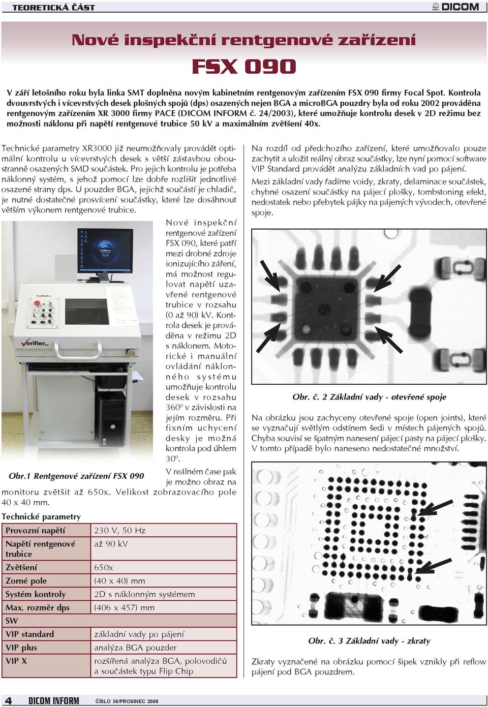 24/2003), které umožňuje kontrolu desek v 2D režimu bez možnosti náklonu při napětí rentgenové trubice 50 kv a maximálním zvětšení 40x.