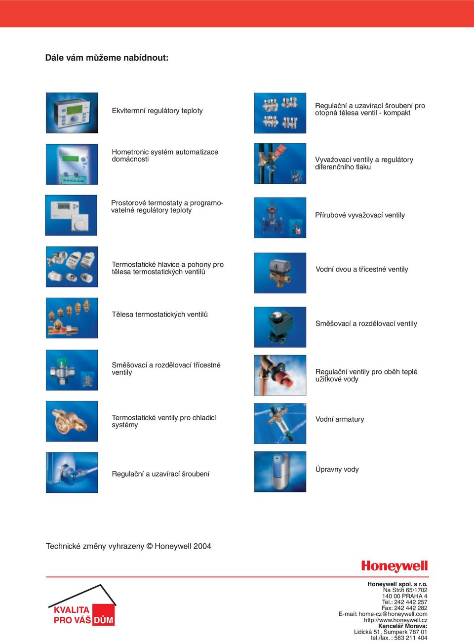 ventily Tělesa termostatických ventilů Směšovací a rozdělovací ventily Směšovací a rozdělovací třícestné ventily Regulační ventily pro oběh teplé užitkové vody Termostatické ventily pro chladicí