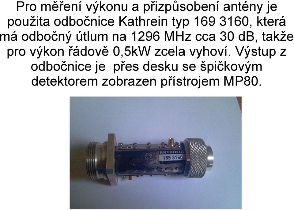 30 db, takže pro výkon řádově 0,5kW zcela vyhoví.