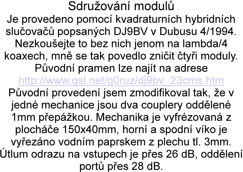 qsl.net/g0ruz/dj9bv_23cms.htm Původní provedení jsem zmodifikoval tak, že v jedné mechanice jsou dva couplery oddělené 1mm přepážkou.