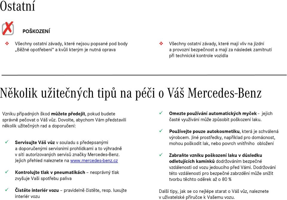 Dovolte, abychom Vám představili několik užitečných rad a doporučení: Servisujte Váš vůz v souladu s předepsanými a doporučenými servisními prohlídkami a to výhradně v síti autorizovaných servisů