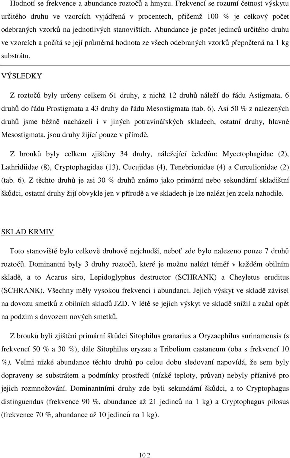 Abundance je počet jedinců určitého druhu ve vzorcích a počítá se její průměrná hodnota ze všech odebraných vzorků přepočtená na 1 kg substrátu.