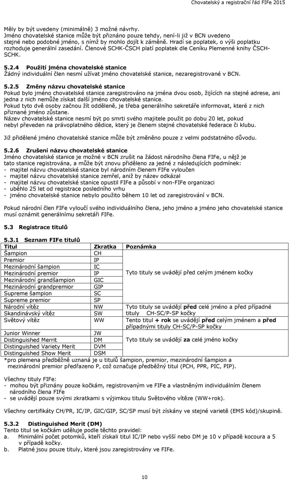 4 Použití jména chovatelské stanice Žádný individuální člen nesmí užívat jméno chovatelské stanice, nezaregistrované v BCN. 5.2.