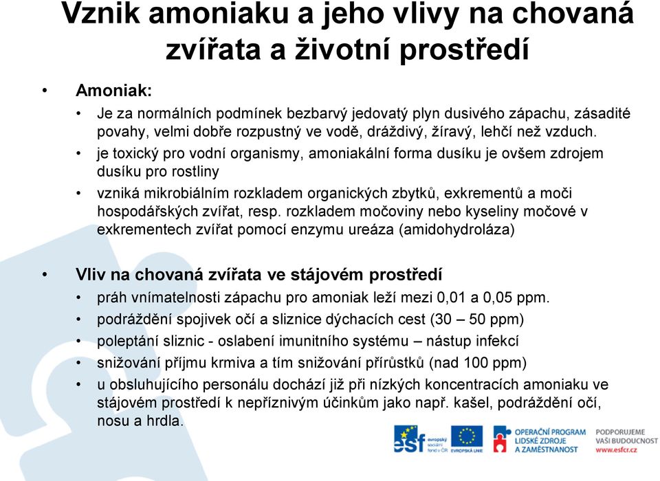 je toxický pro vodní organismy, amoniakální forma dusíku je ovšem zdrojem dusíku pro rostliny vzniká mikrobiálním rozkladem organických zbytků, exkrementů a moči hospodářských zvířat, resp.