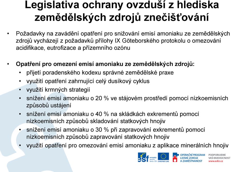 opatření zahrnující celý dusíkový cyklus využití krmných strategií snížení emisí amoniaku o 20 % ve stájovém prostředí pomocí nízkoemisních způsobů ustájení snížení emisí amoniaku o 40 % na skládkách