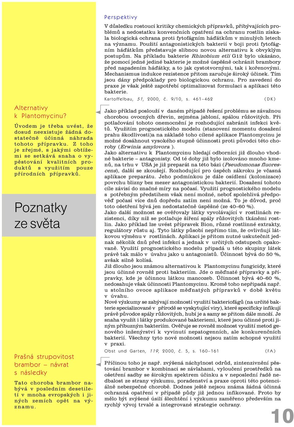 Poznatky Prašná strupovitost brambor návrat s následky Tato choroba brambor nabývá v posledním desetiletí v mnoha evropských i jiných zemích opìt na významu.