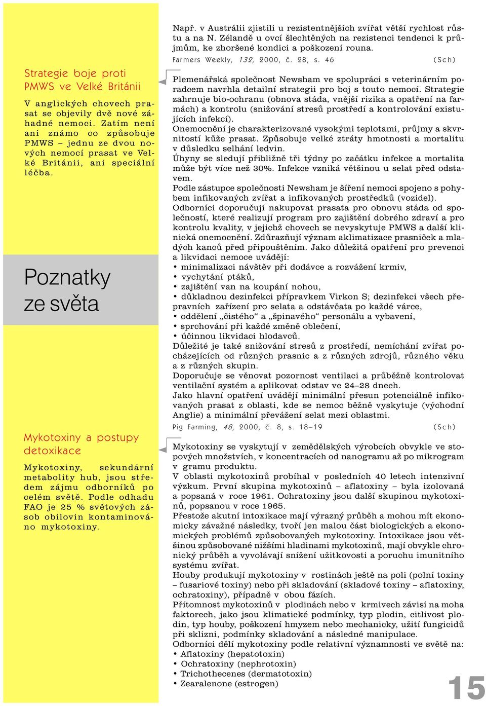 Poznatky Mykotoxiny a postupy detoxikace Mykotoxiny, sekundární metabolity hub, jsou støedem zájmu odborníkù po celém svìtì. Podle odhadu FAO je 25 % svìtových zásob obilovin kontaminováno mykotoxiny.