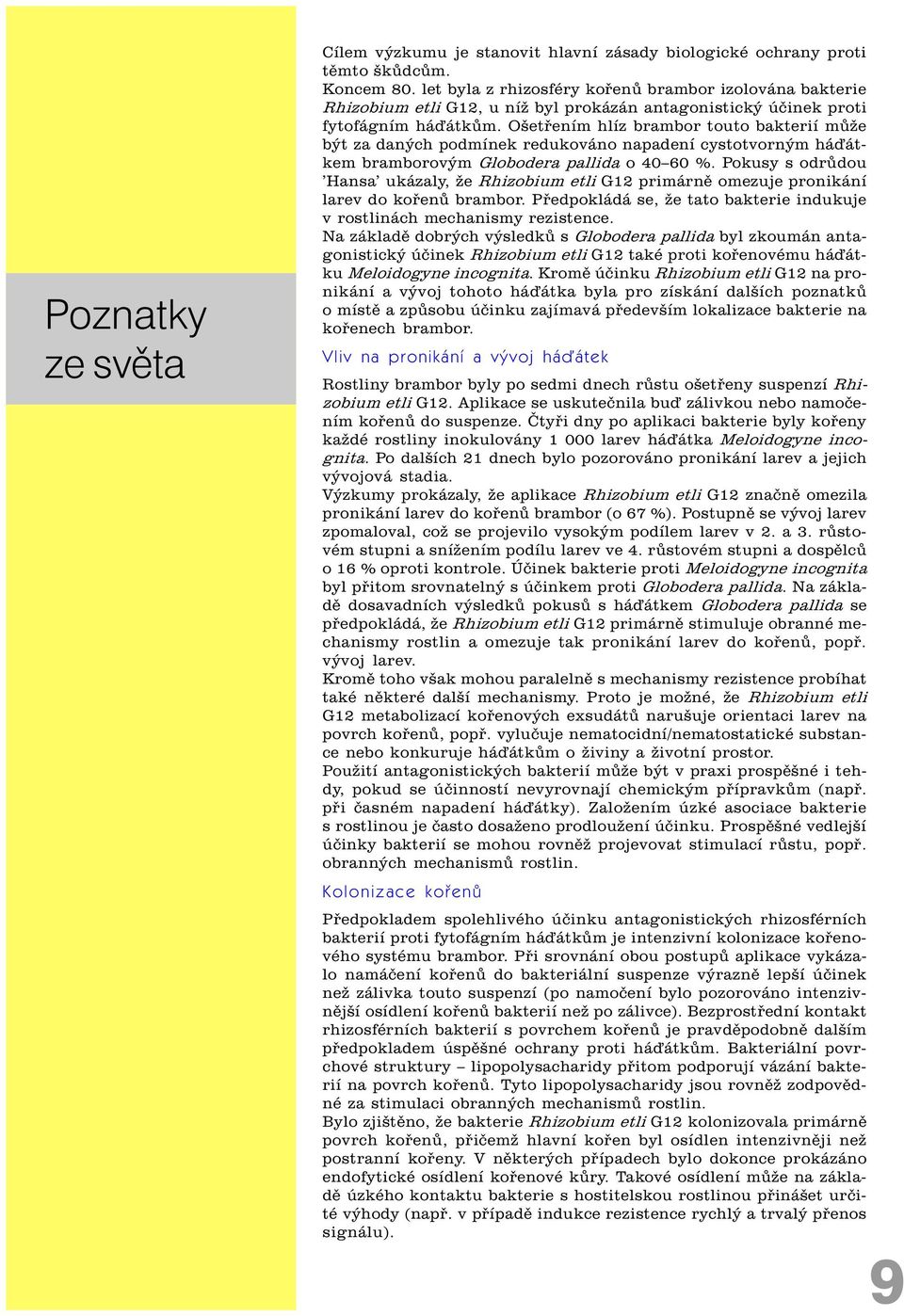 Ošetøením hlíz brambor touto bakterií mùže být za daných podmínek redukováno napadení cystotvorným háïátkem bramborovým Globodera pallida o 40 60 %.