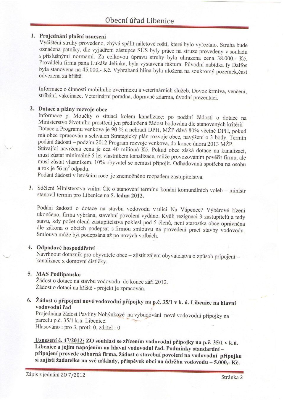 Provriddla firma pana Luk5Se Jelinka, byla vystavena faktura. Privodni ""ou nabidka fy Dalfos byla stanovena.na 45.000,- Kd. Vyhraban hlinabyla ulozena na soukromy pozemek,d6st odvezena za hii5te.