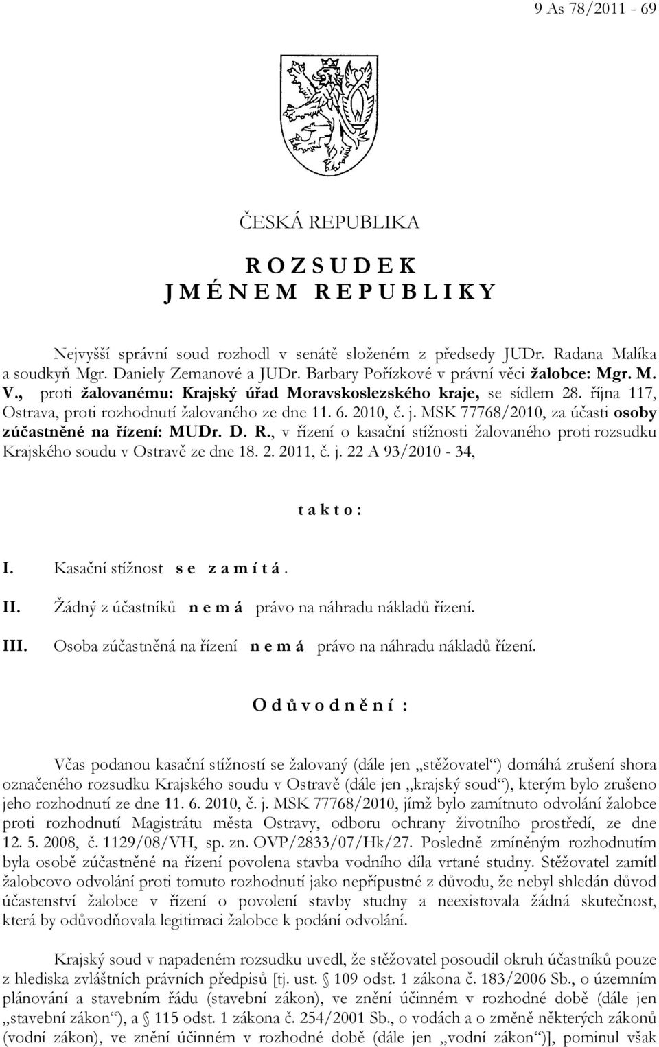 MSK 77768/2010, za účasti osoby zúčastněné na řízení: MUDr. D. R., v řízení o kasační stížnosti žalovaného proti rozsudku Krajského soudu v Ostravě ze dne 18. 2. 2011, č. j.