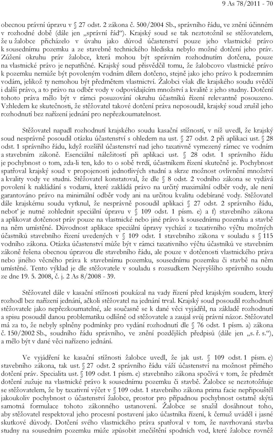 možné dotčení jeho práv. Zúžení okruhu práv žalobce, která mohou být správním rozhodnutím dotčena, pouze na vlastnické právo je nepatřičné.