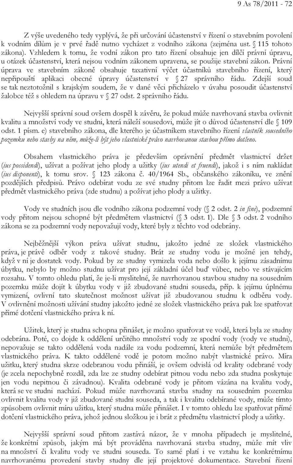 Právní úprava ve stavebním zákoně obsahuje taxativní výčet účastníků stavebního řízení, který nepřipouští aplikaci obecné úpravy účastenství v 27 správního řádu.