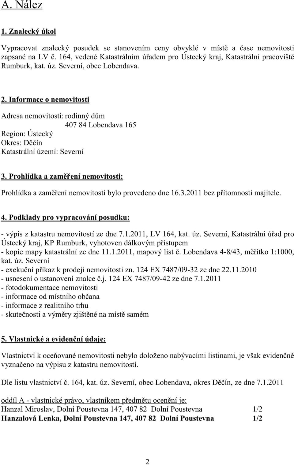 Informace o nemovitosti Adresa nemovitosti: rodinný d m 407 84 Lobendava 165 Region: Ústecký Okres: D ín Katastrální území: Severní 3.