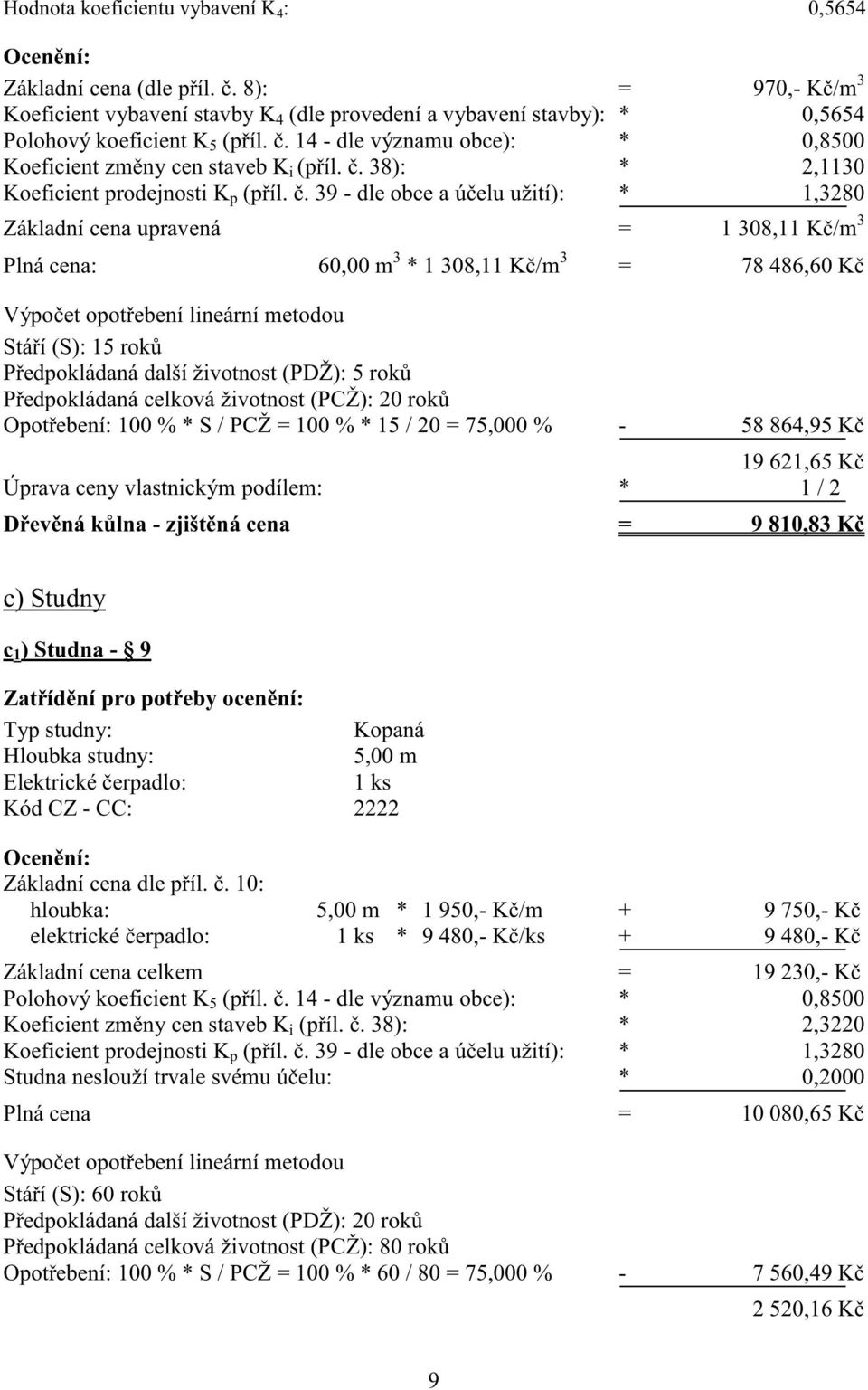 . 39 - dle obce a ú elu užití): * 1,3280 Základní cena upravená = 1 308,11 K /m 3 Plná cena: 60,00 m 3 * 1 308,11 K /m 3 = 78 486,60 K Výpo et opot ebení lineární metodou Stá í (S): 15 rok P