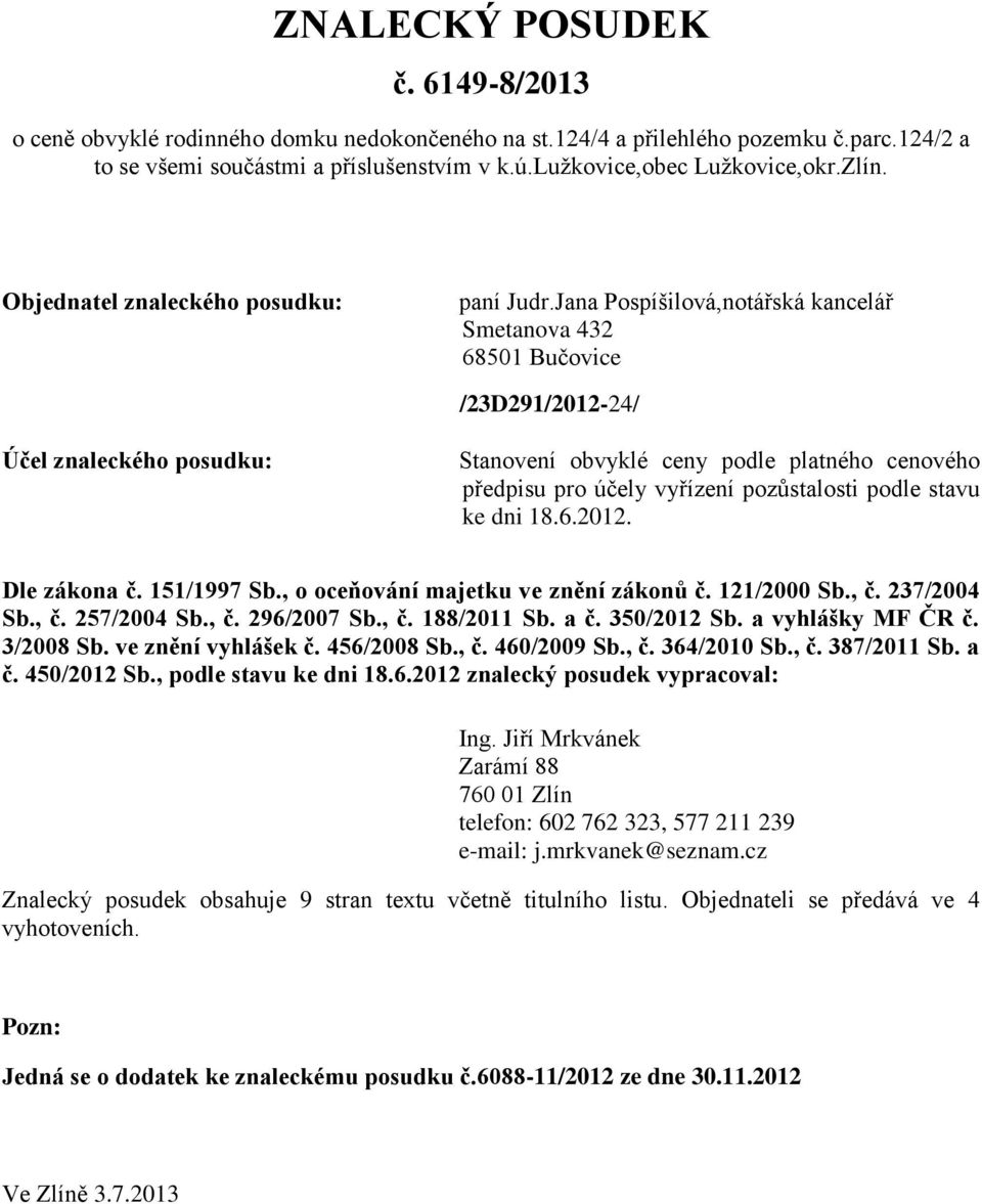 Jana Pospíšilová,notářská kancelář Smetanova 432 68501 Bučovice /23D291/2012-24/ Účel znaleckého posudku: Stanovení obvyklé ceny podle platného cenového předpisu pro účely vyřízení pozůstalosti podle