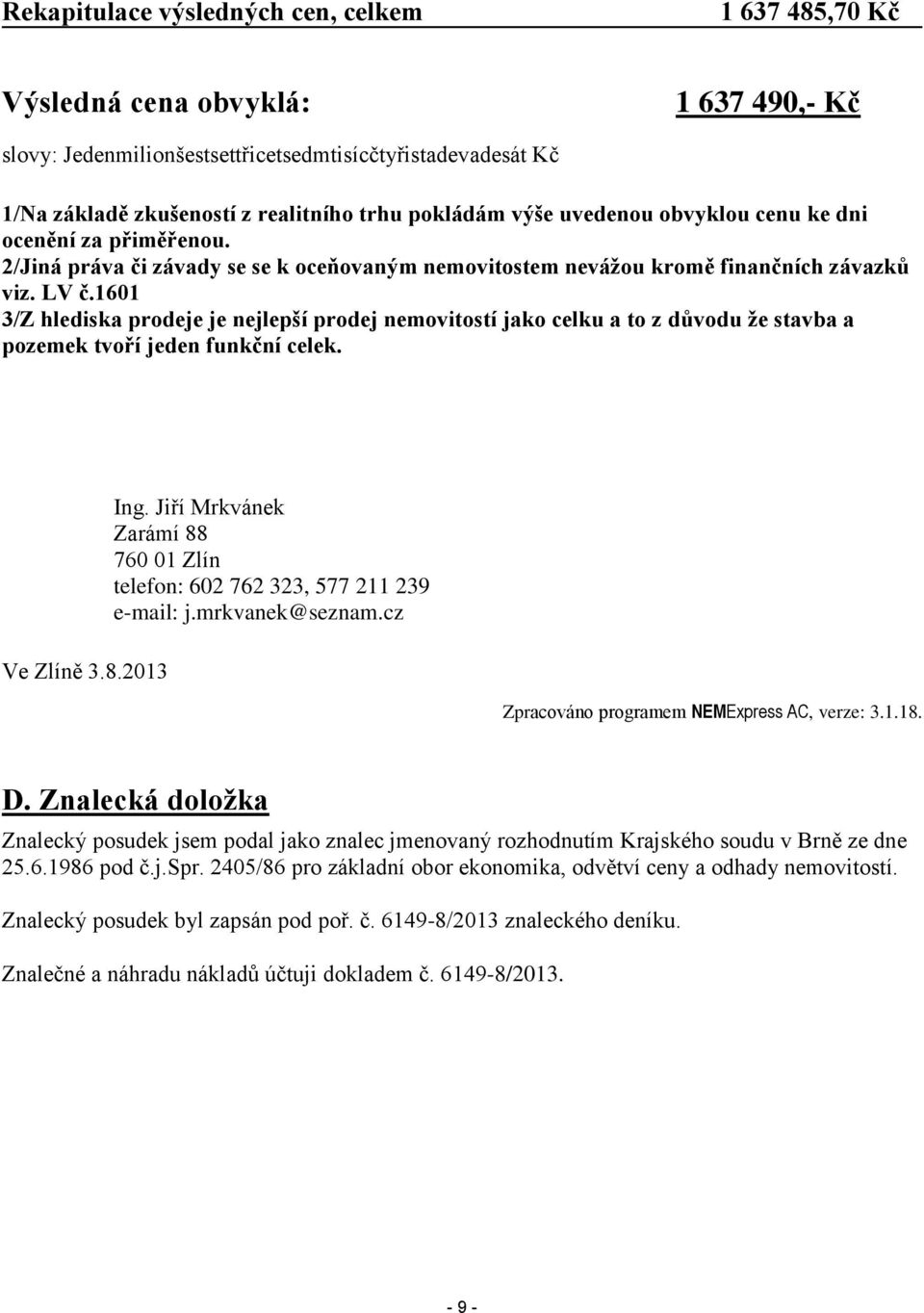 1601 3/Z hlediska prodeje je nejlepší prodej nemovitostí jako celku a to z důvodu že stavba a pozemek tvoří jeden funkční celek. Ve Zlíně 3.8.2013 Ing.