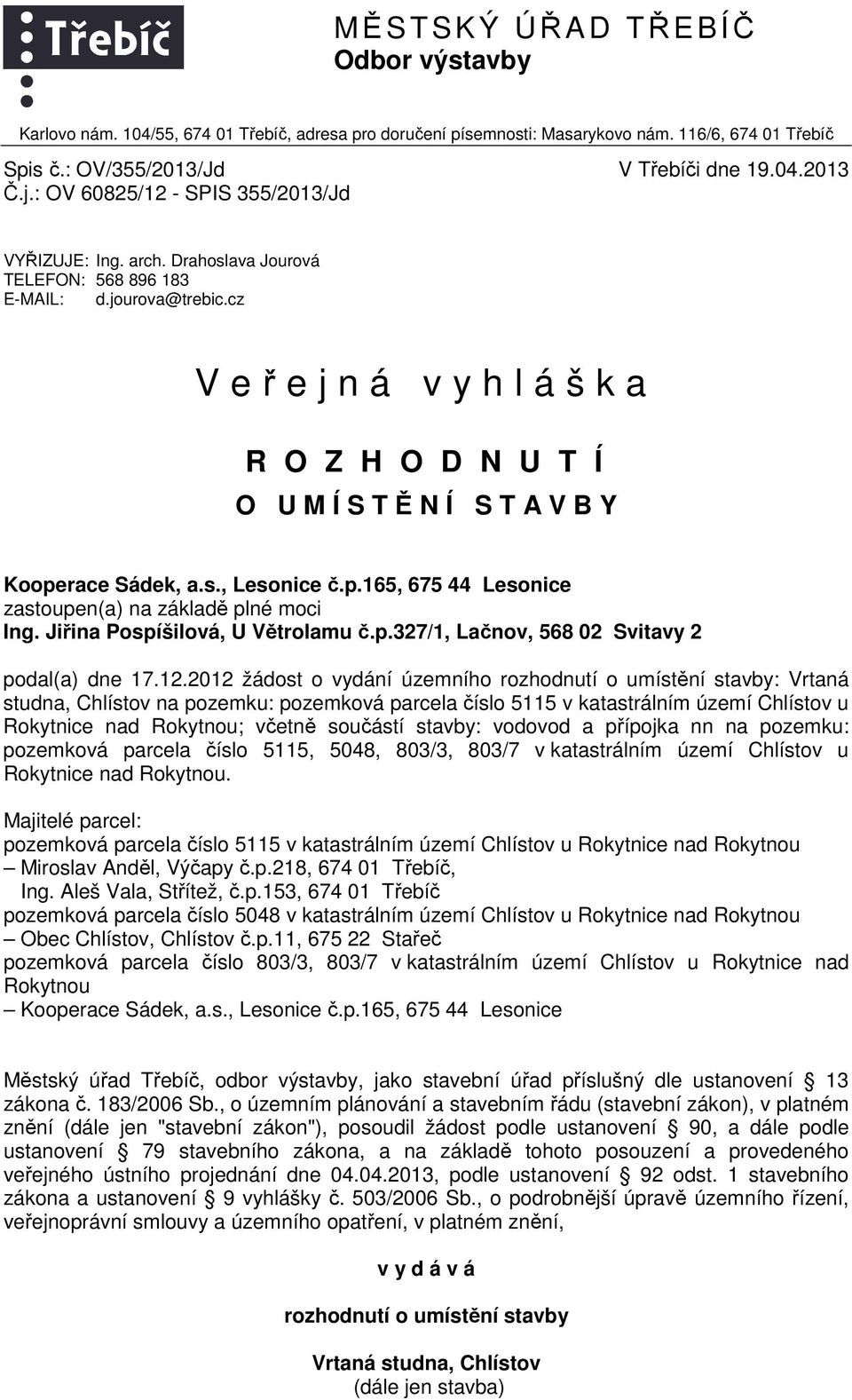 cz V eřejná vyhláška R O Z H O D N U T Í O U M Í S T Ě N Í S T A V B Y Kooperace Sádek, a.s., Lesonice č.p.165, 675 44 Lesonice zastoupen(a) na základě plné moci Ing.