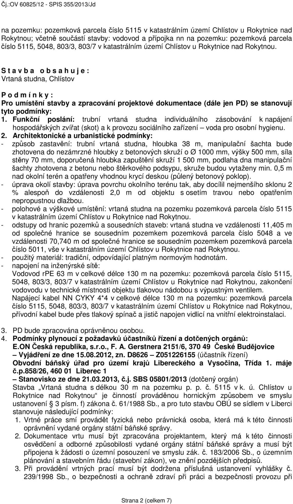 S t a v b a o b s a h u j e : Vrtaná studna, Chlístov P o d m í n k y : Pro umístění stavby a zpracování projektové dokumentace (dále jen PD) se stanovují tyto podmínky: 1.