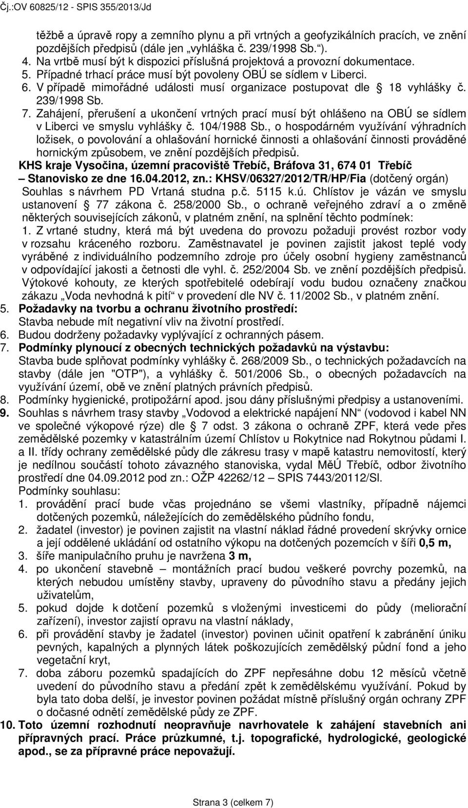 V případě mimořádné události musí organizace postupovat dle 18 vyhlášky č. 239/1998 Sb. 7.