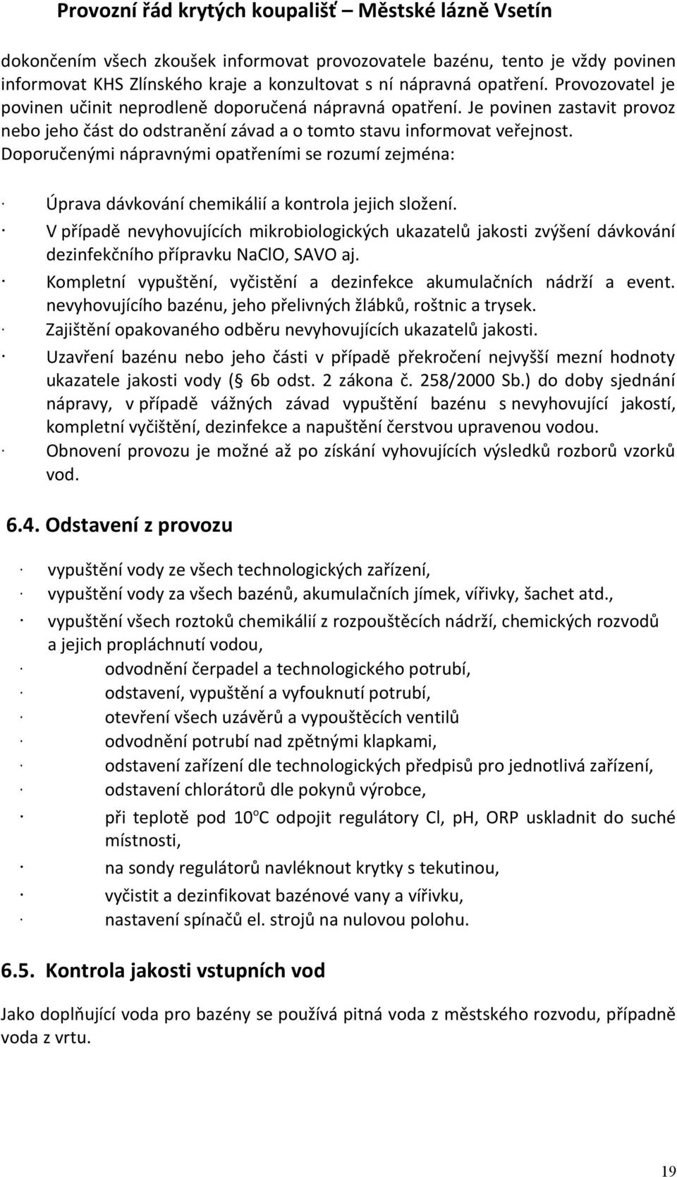 Doporučenými nápravnými opatřeními se rozumí zejména: Úprava dávkování chemikálií a kontrola jejich složení.