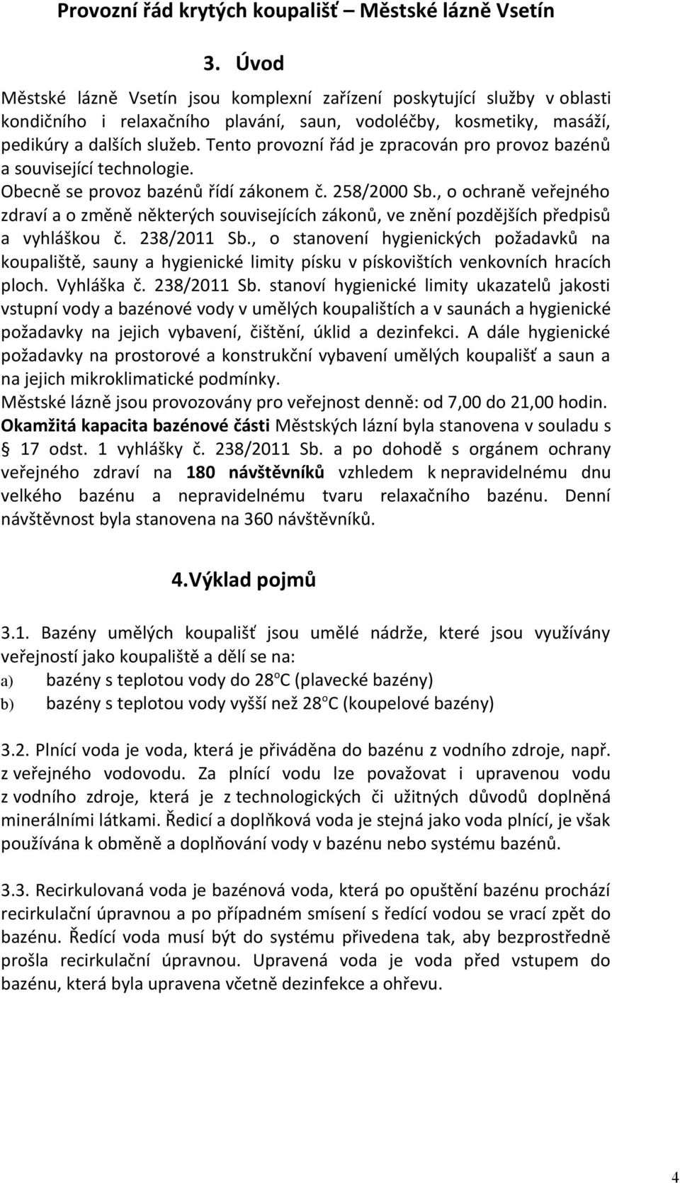 , o ochraně veřejného zdraví a o změně některých souvisejících zákonů, ve znění pozdějších předpisů a vyhláškou č. 238/2011 Sb.