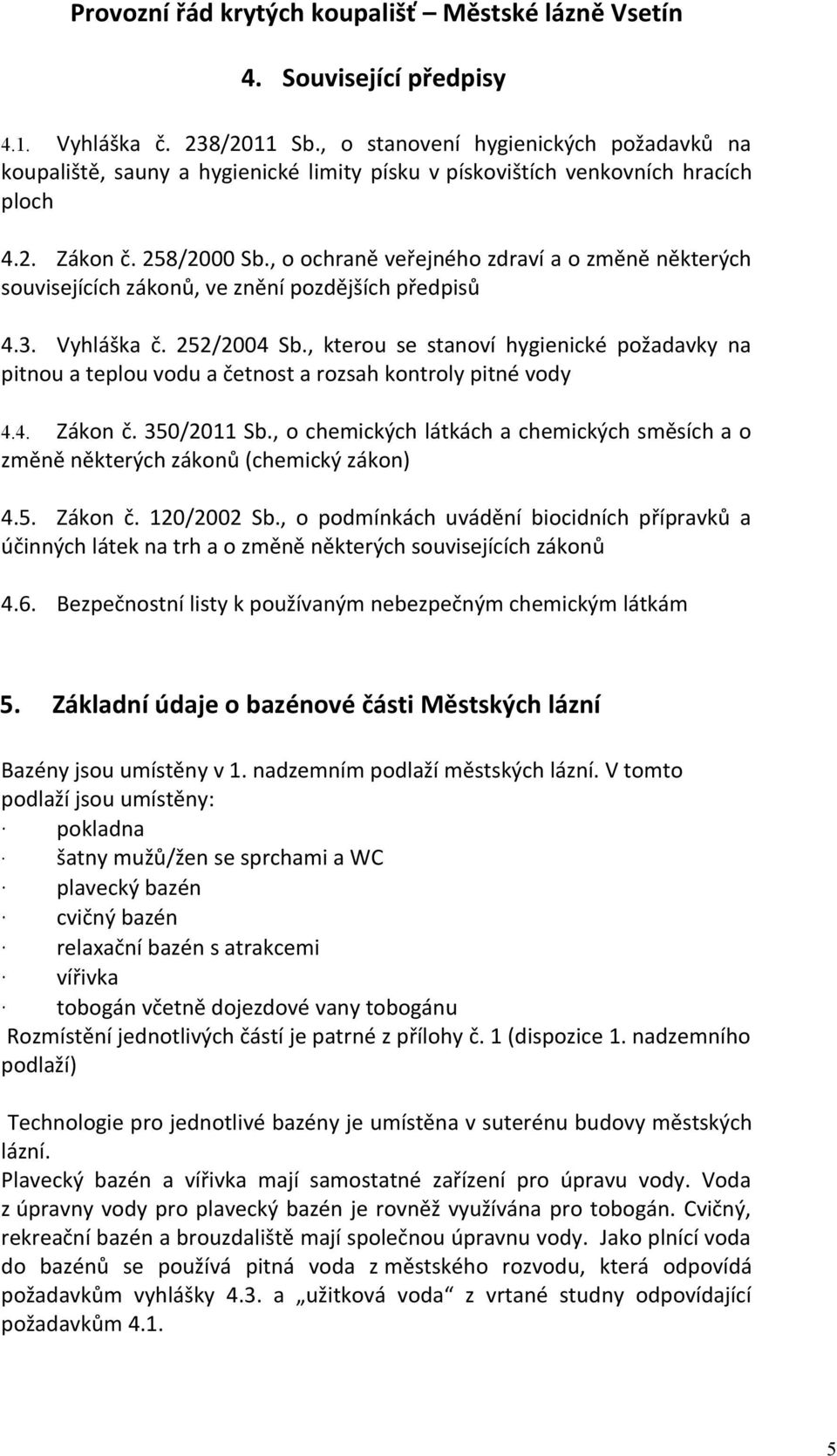 , kterou se stanoví hygienické požadavky na pitnou a teplou vodu a četnost a rozsah kontroly pitné vody 4.4. Zákon č. 350/2011 Sb.