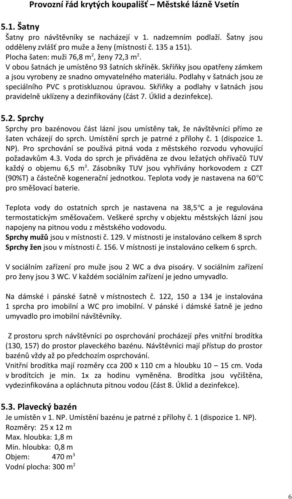 Skříňky a podlahy v šatnách jsou pravidelně uklízeny a dezinfikovány (část 7. Úklid a dezinfekce). 5.2.