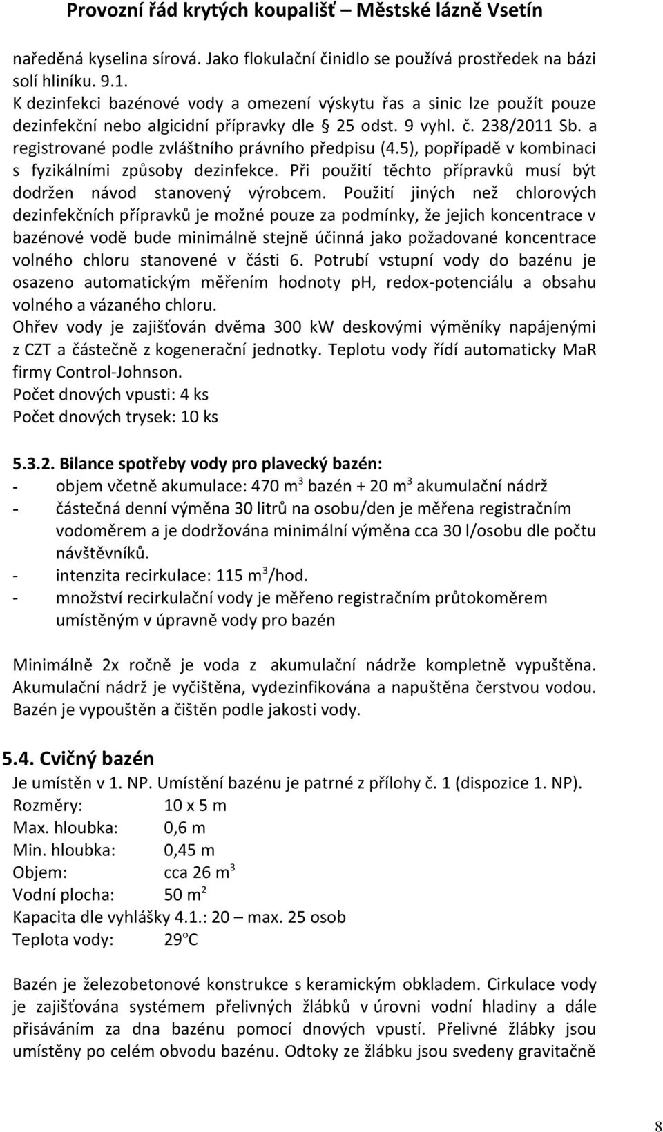 a registrované podle zvláštního právního předpisu (4.5), popřípadě v kombinaci s fyzikálními způsoby dezinfekce. Při použití těchto přípravků musí být dodržen návod stanovený výrobcem.