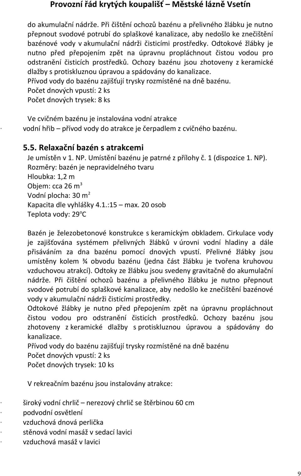 Odtokové žlábky je nutno před přepojením zpět na úpravnu propláchnout čistou vodou pro odstranění čisticích prostředků.