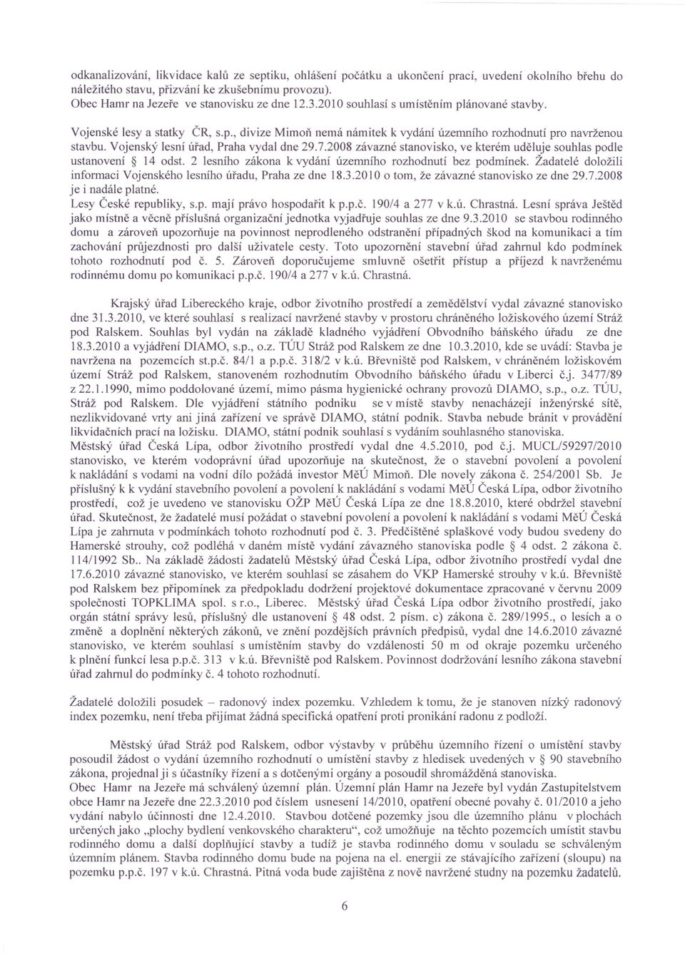 2008 závazné stanovisko, ve kterém uděluje souhlas podle ustanovení 14 odst. 2 lesního zákona k vydání územního rozhodnutí bez podmínek.