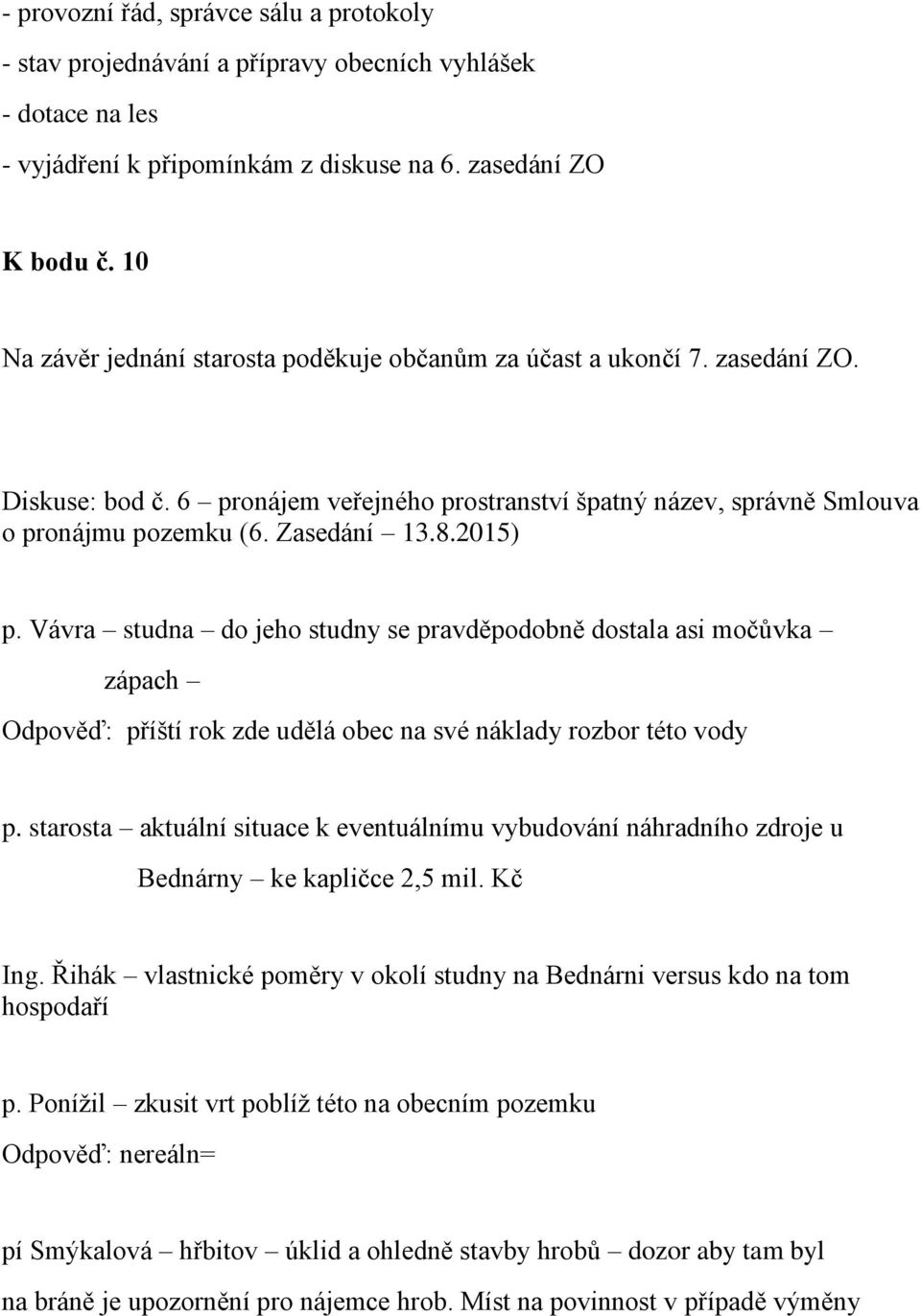 2015) p. Vávra studna do jeho studny se pravděpodobně dostala asi močůvka zápach Odpověď: příští rok zde udělá obec na své náklady rozbor této vody p.