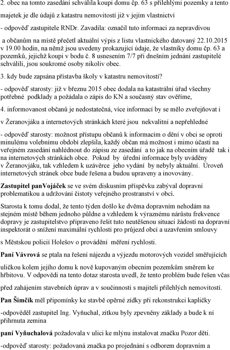 00 hodin, na němž jsou uvedeny prokazující údaje, že vlastníky domu čp. 63 a pozemků, jejichž koupi v bodu č.