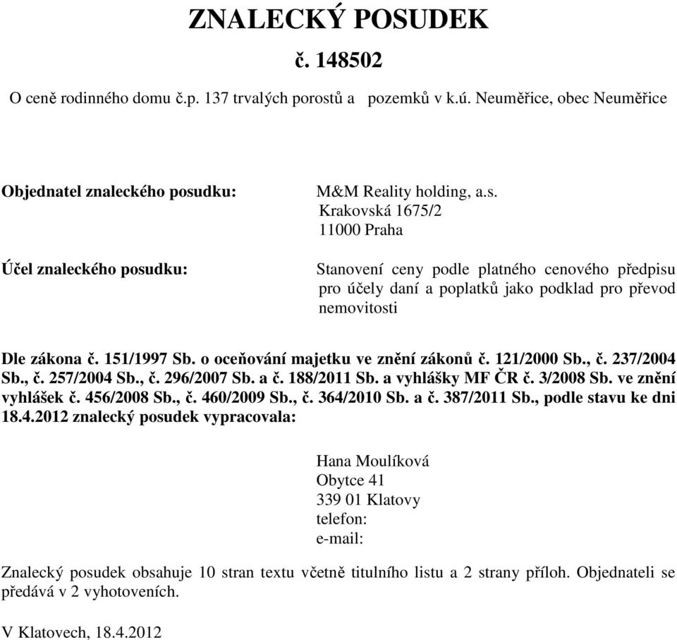 dku: Účel znaleckého posudku: M&M Reality holding, a.s. Krakovská 1675/2 11000 Praha Stanovení ceny podle platného cenového předpisu pro účely daní a poplatků jako podklad pro převod nemovitosti Dle zákona č.