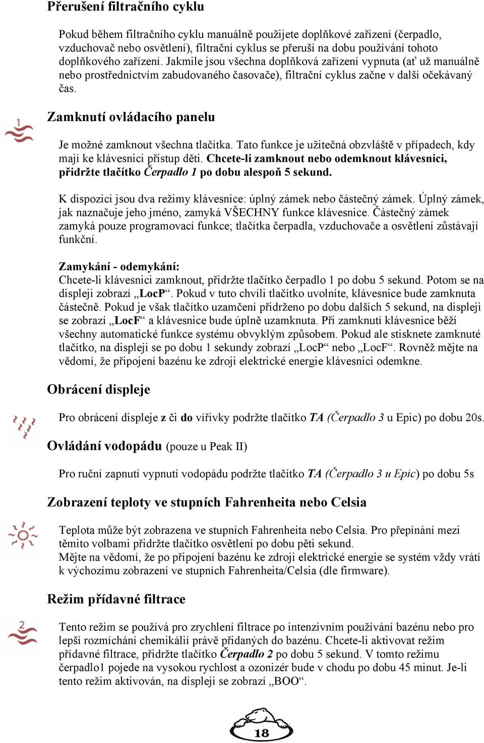 Zamknutí ovládacího panelu Je možné zamknout všechna tlačítka. Tato funkce je užitečná obzvláště v případech, kdy mají ke klávesnici přístup děti.