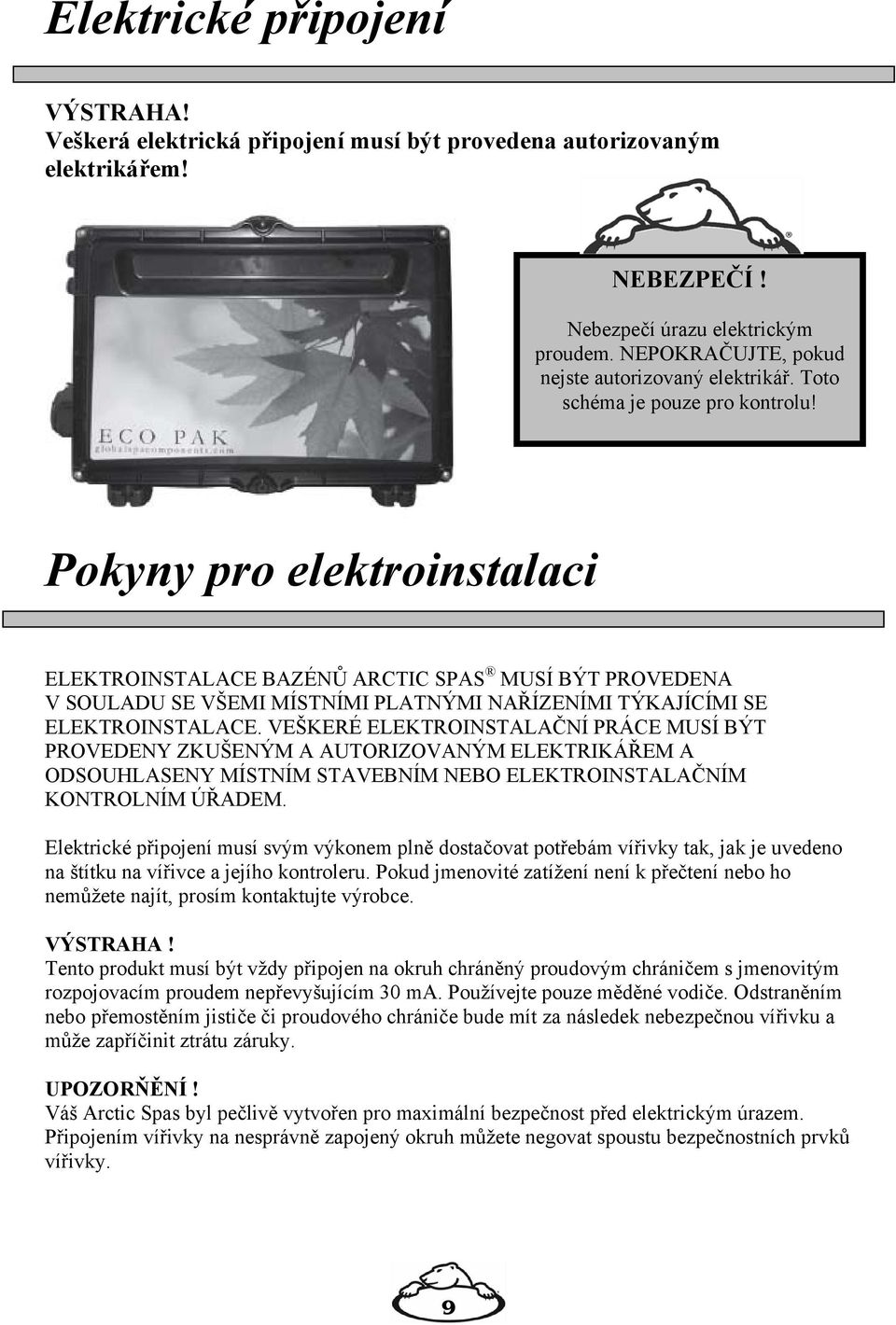 Pokyny pro elektroinstalaci ELEKTROINSTALACE BAZÉNŮ ARCTIC SPAS MUSÍ BÝT PROVEDENA V SOULADU SE VŠEMI MÍSTNÍMI PLATNÝMI NAŘÍZENÍMI TÝKAJÍCÍMI SE ELEKTROINSTALACE.