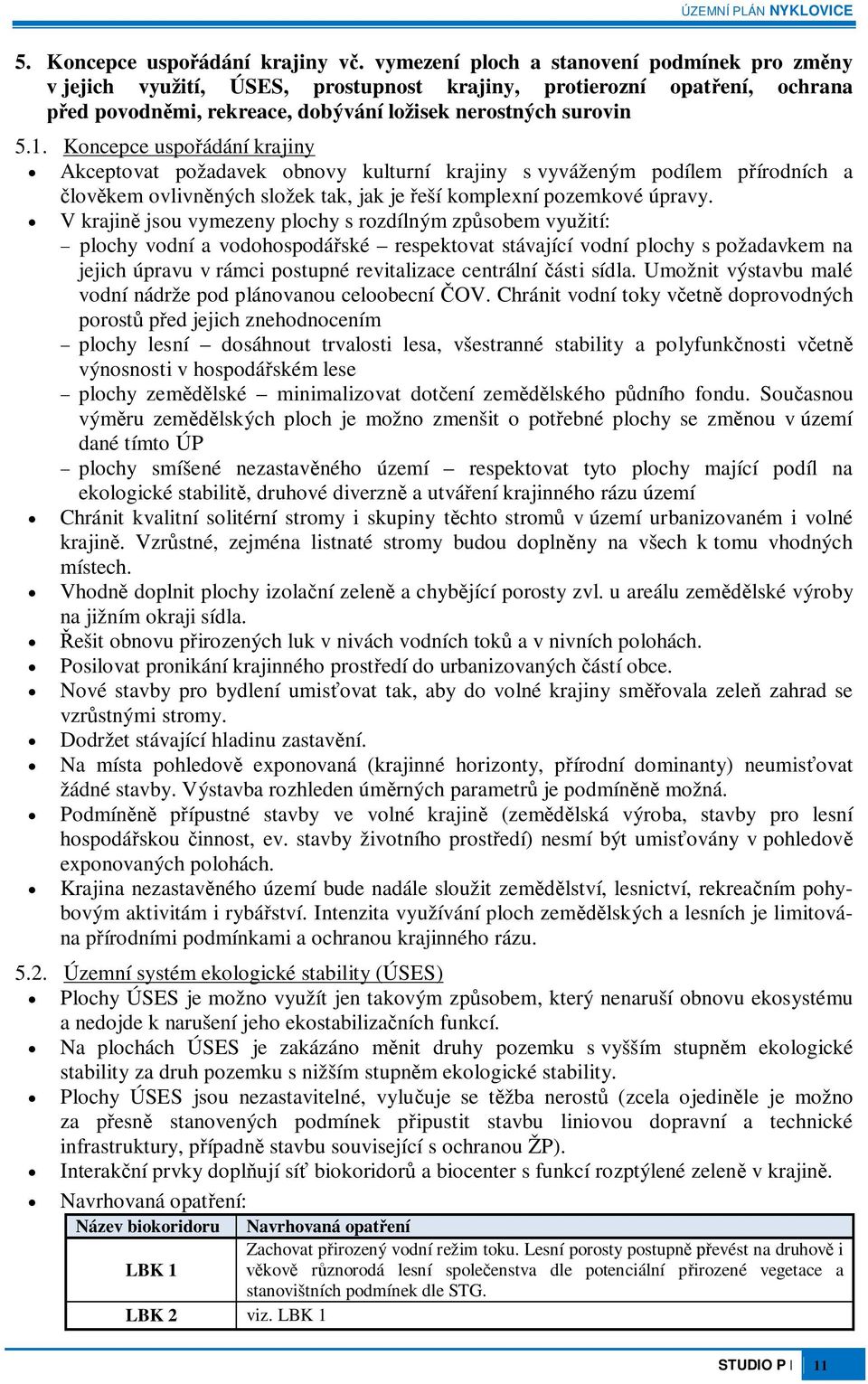Koncepce uspoádání krajiny Akceptovat požadavek obnovy kulturní krajiny s vyváženým podílem pírodních a lovkem ovlivnných složek tak, jak je eší komplexní pozemkové úpravy.
