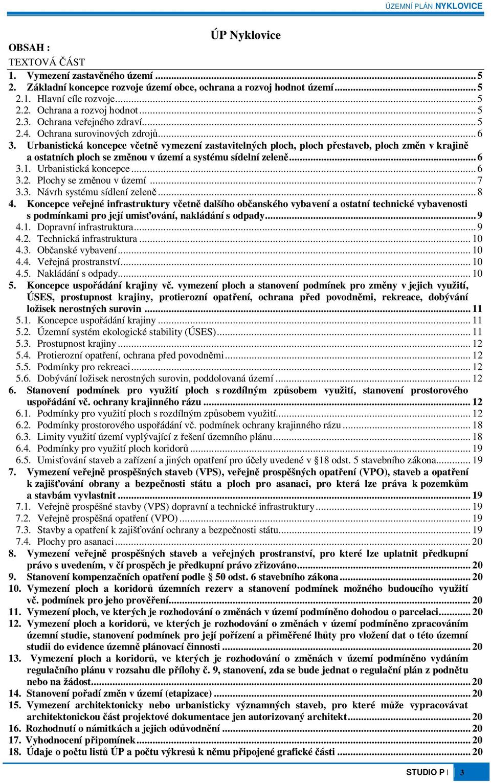 Urbanistická koncepce vetn vymezení zastavitelných ploch, ploch pestaveb, ploch zmn v krajin a ostatních ploch se zmnou v území a systému sídelní zelen... 6 3.1. Urbanistická koncepce... 6 3.2.