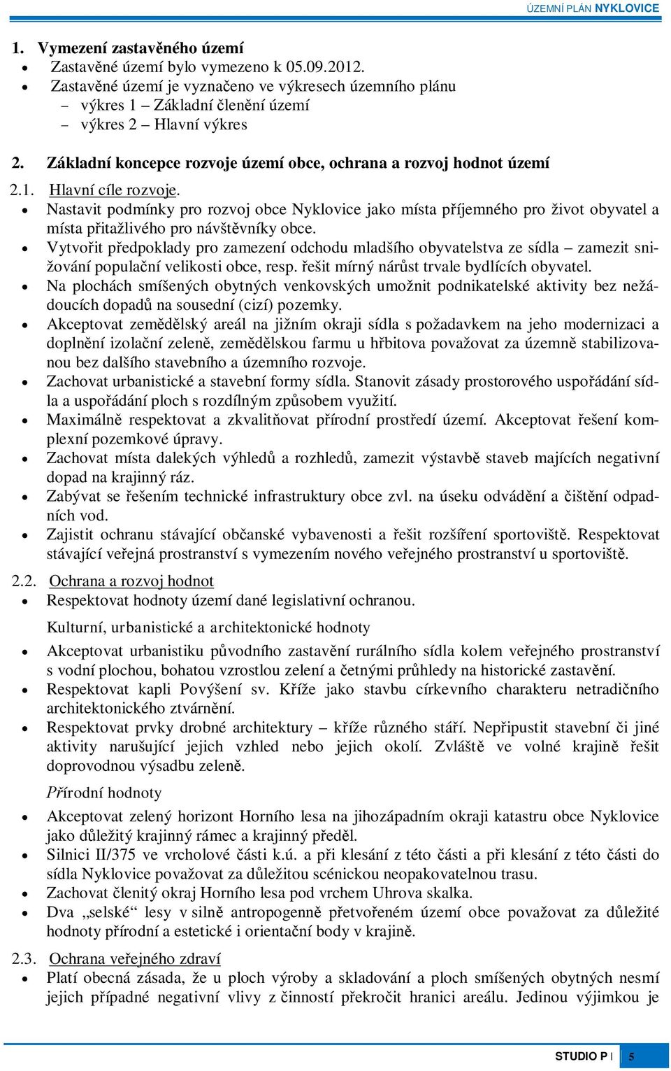 Nastavit podmínky pro rozvoj obce Nyklovice jako místa píjemného pro život obyvatel a místa pitažlivého pro návštvníky obce.