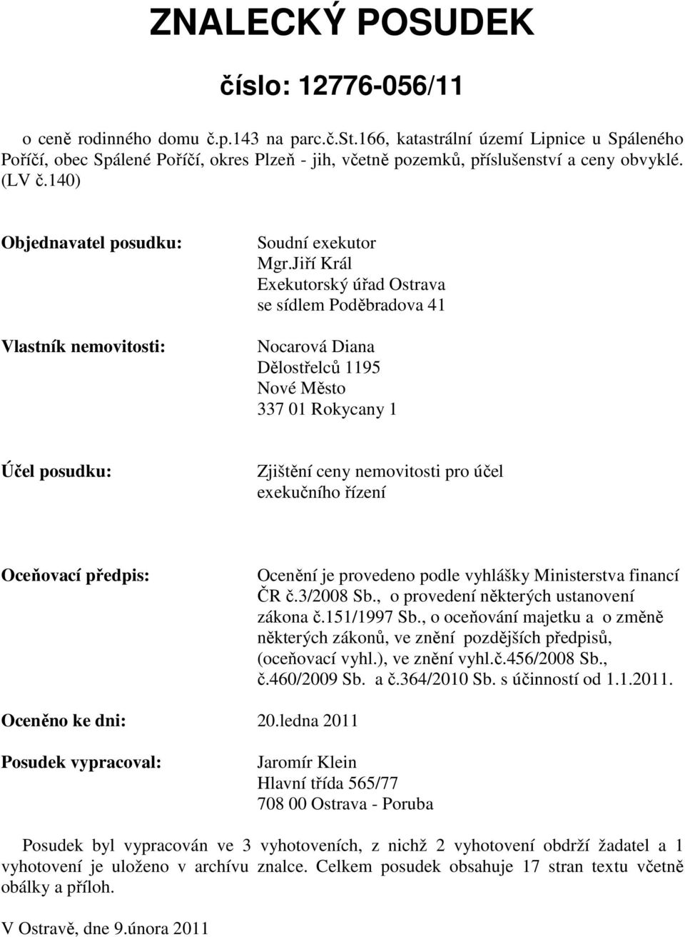 140) Objednavatel posudku: Vlastník nemovitosti: Soudní exekutor Mgr.