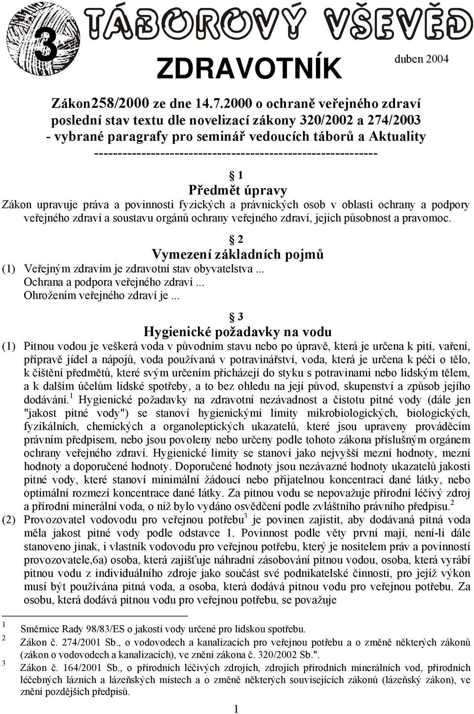 ------------------------------------------------------------ 1 Předmět úpravy Zákon upravuje práva a povinnosti fyzických a právnických osob v oblasti ochrany a podpory veřejného zdraví a soustavu