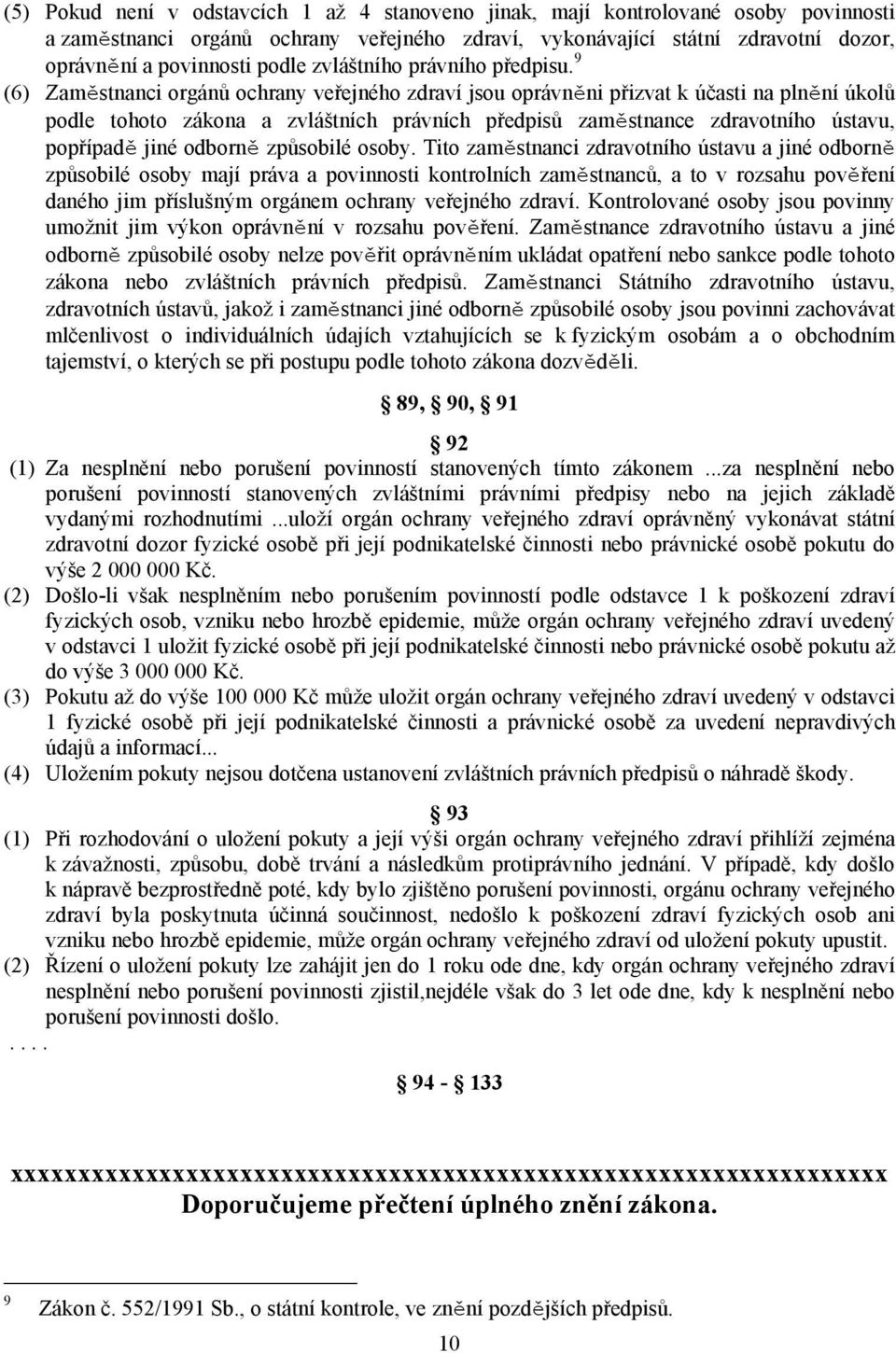 9 (6) Zaměstnanci orgánů ochrany veřejného zdraví jsou oprávněni přizvat k účasti na plnění úkolů podle tohoto zákona a zvláštních právních předpisů zaměstnance zdravotního ústavu, popřípadě jiné