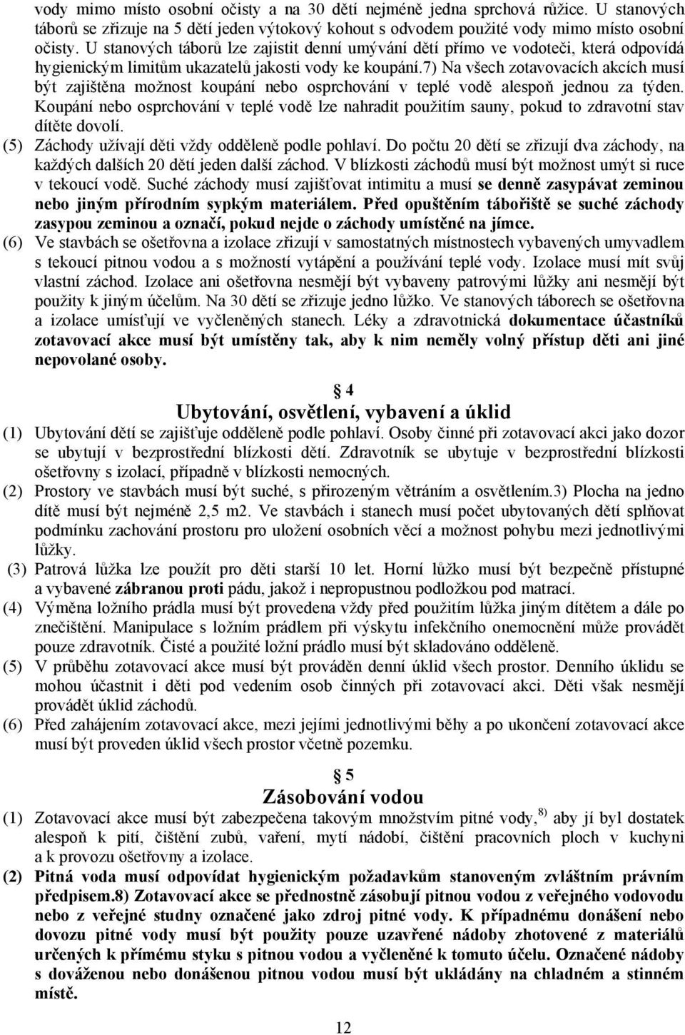 7) Na všech zotavovacích akcích musí být zajištěna možnost koupání nebo osprchování v teplé vodě alespoň jednou za týden.