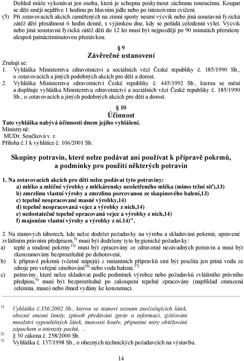 Výcvik nebo jiná soustavná fyzická zátěž dětí do 12 let musí být nejpozději po 90 minutách přerušeny alespoň patnáctiminutovou přestávkou. 9 Závěrečné ustanovení Zrušují se: 1.