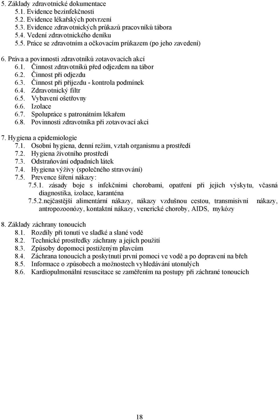 Vybavení ošetřovny 6.6. Izolace 6.7. Spolupráce s patronátním lékařem 6.8. Povinnosti zdravotníka při zotavovací akci 7. Hygiena a epidemiologie 7.1.