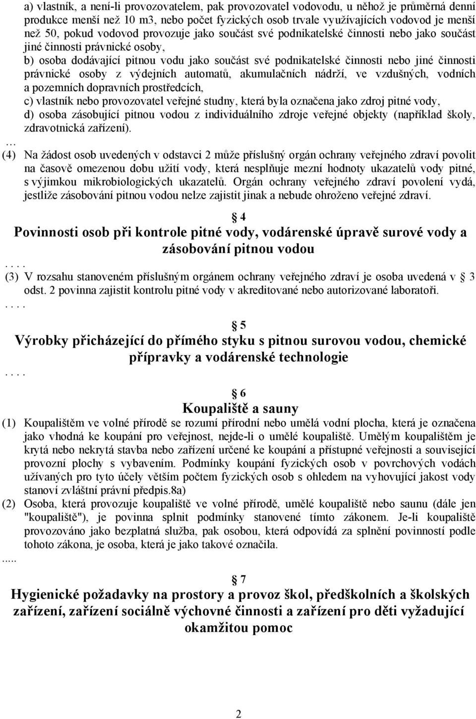 právnické osoby z výdejních automatů, akumulačních nádrží, ve vzdušných, vodních a pozemních dopravních prostředcích, c) vlastník nebo provozovatel veřejné studny, která byla označena jako zdroj