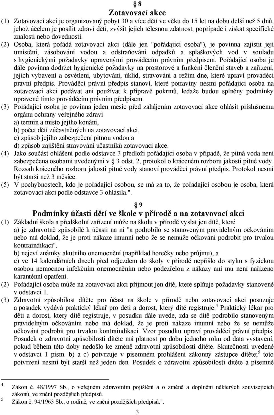 (2) Osoba, která pořádá zotavovací akci (dále jen "pořádající osoba"), je povinna zajistit její umístění, zásobování vodou a odstraňování odpadků a splaškových vod v souladu s hygienickými požadavky