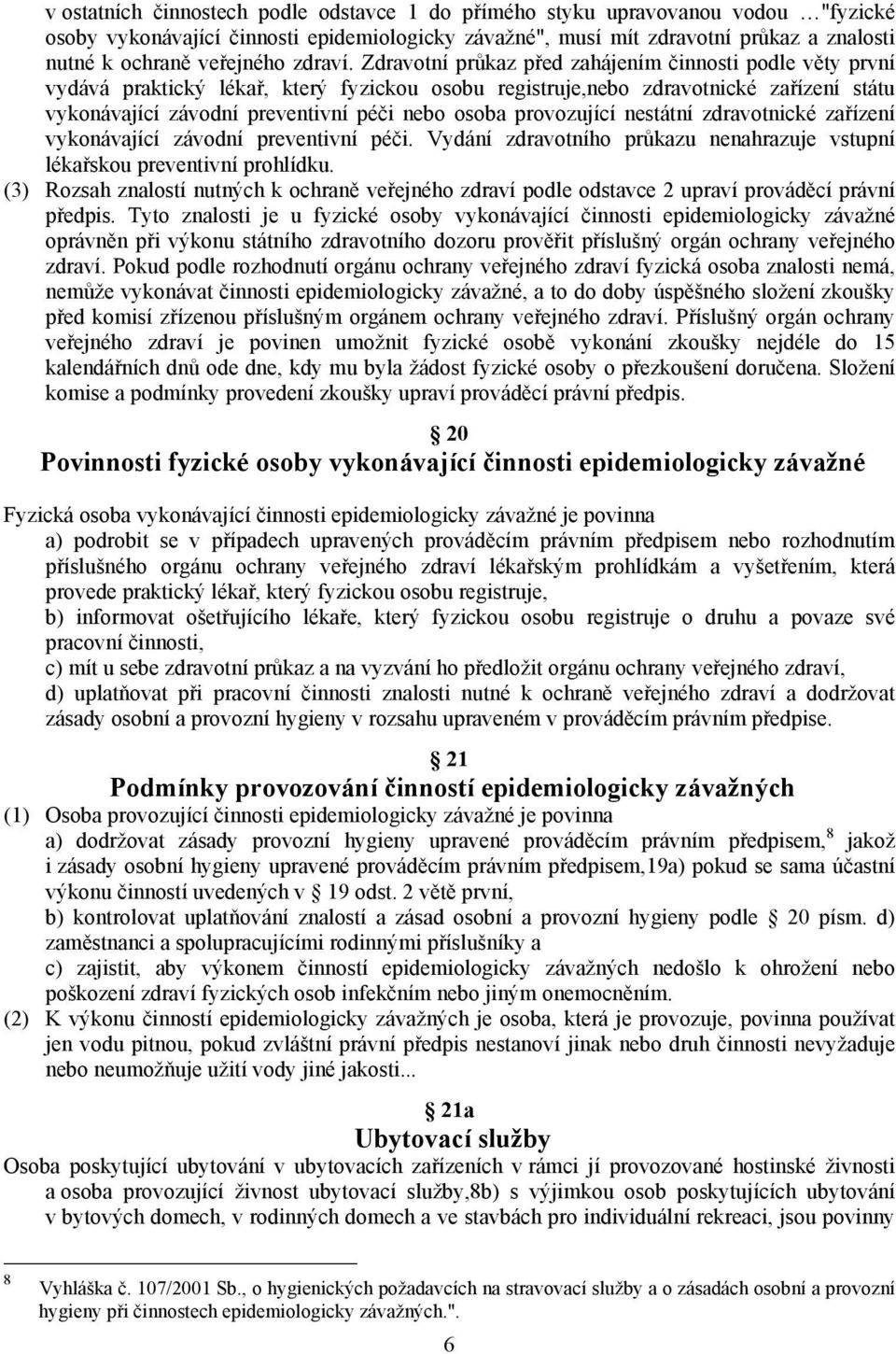 Zdravotní průkaz před zahájením činnosti podle věty první vydává praktický lékař, který fyzickou osobu registruje,nebo zdravotnické zařízení státu vykonávající závodní preventivní péči nebo osoba