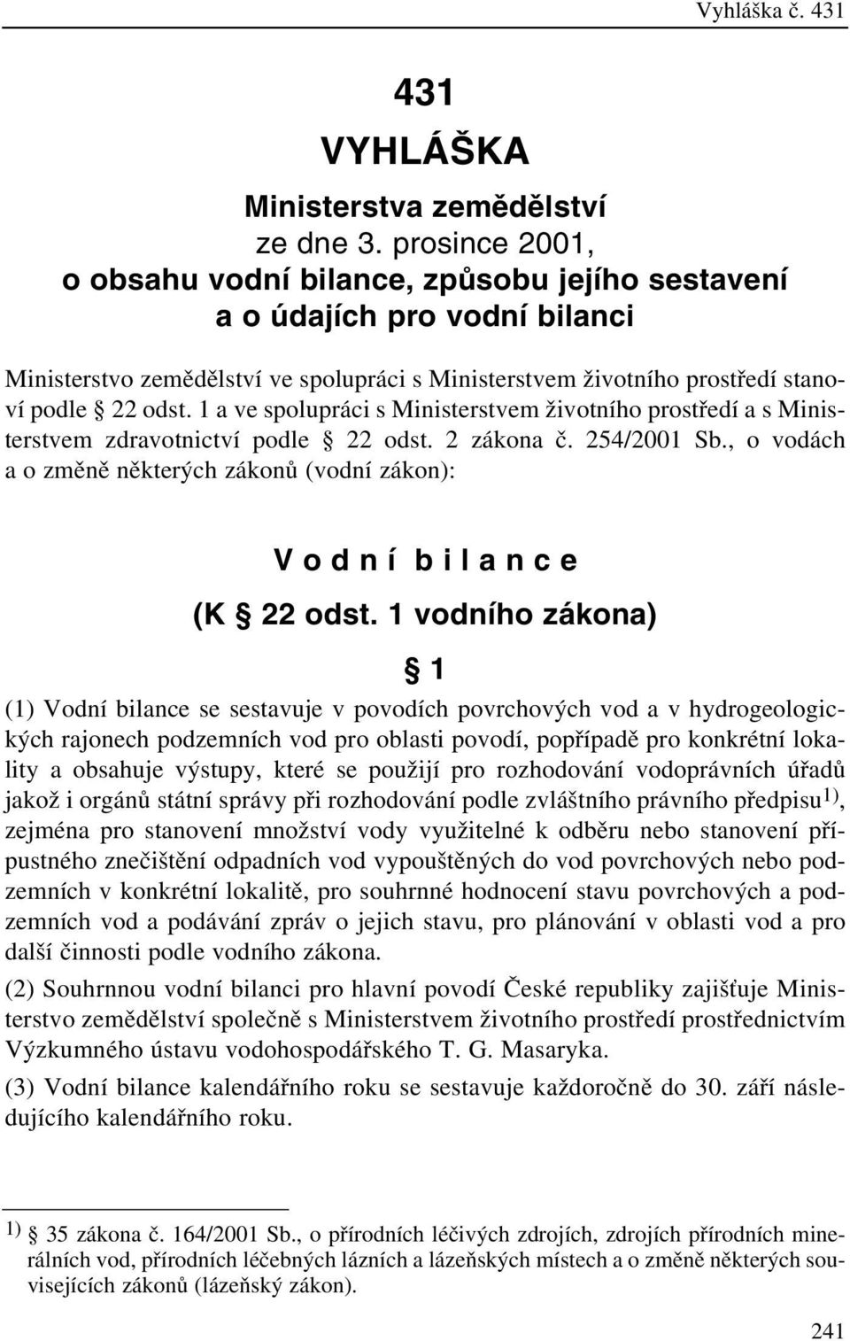 1 a ve spolupráci s Ministerstvem životního prostředí a s Ministerstvem zdravotnictví podle 22 odst. 2 zákona č. 254/2001 Sb.